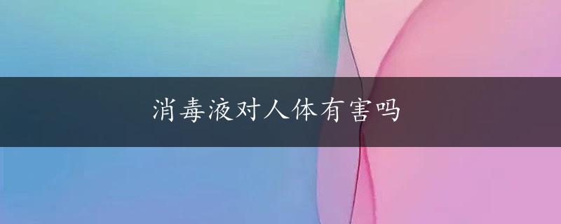 消毒液对人体有害吗