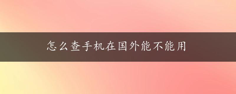 怎么查手机在国外能不能用