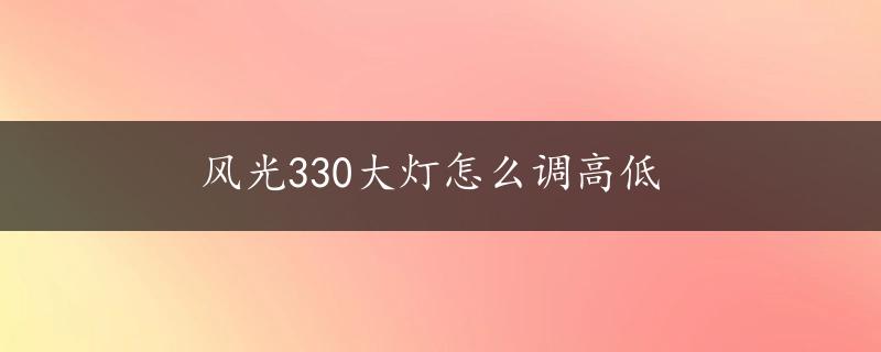 风光330大灯怎么调高低