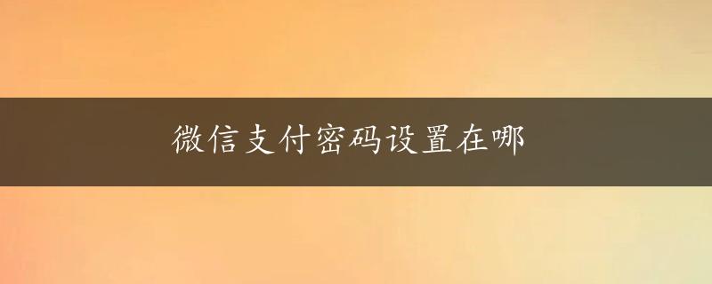 微信支付密码设置在哪