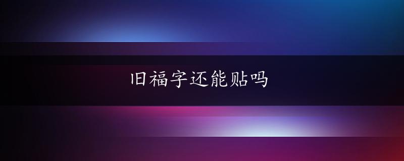 旧福字还能贴吗