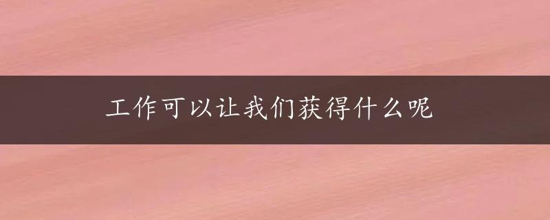 工作可以让我们获得什么呢