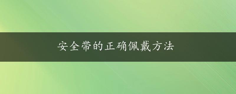 安全带的正确佩戴方法