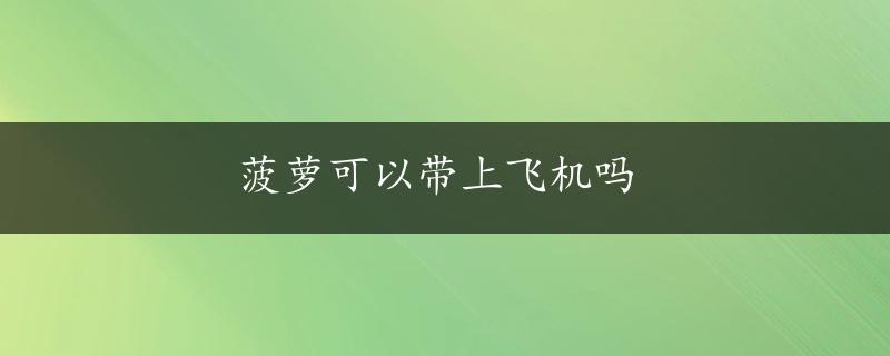 菠萝可以带上飞机吗