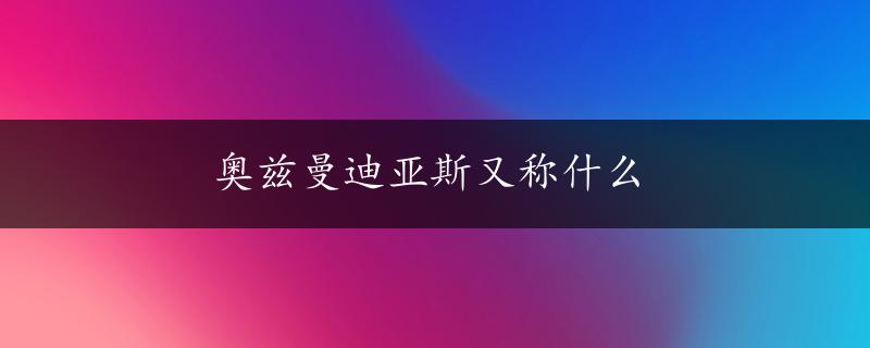 奥兹曼迪亚斯又称什么