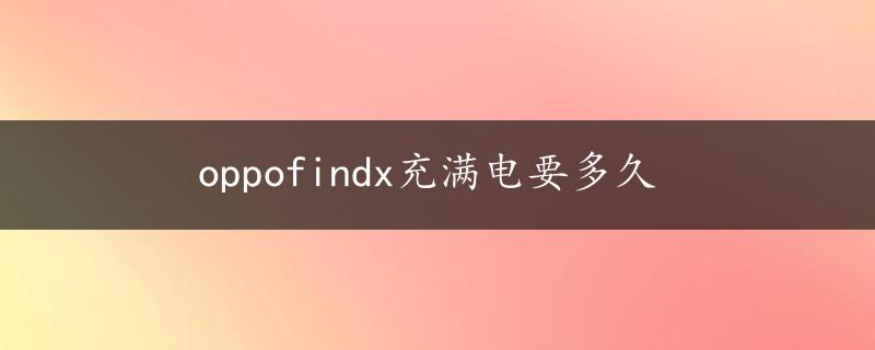 oppofindx充满电要多久