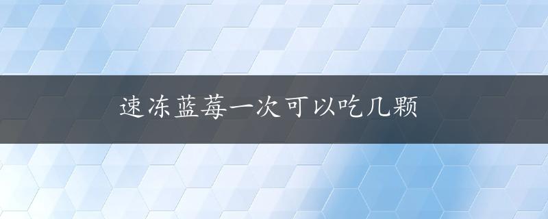 速冻蓝莓一次可以吃几颗