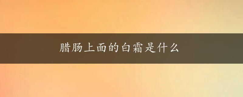 腊肠上面的白霜是什么