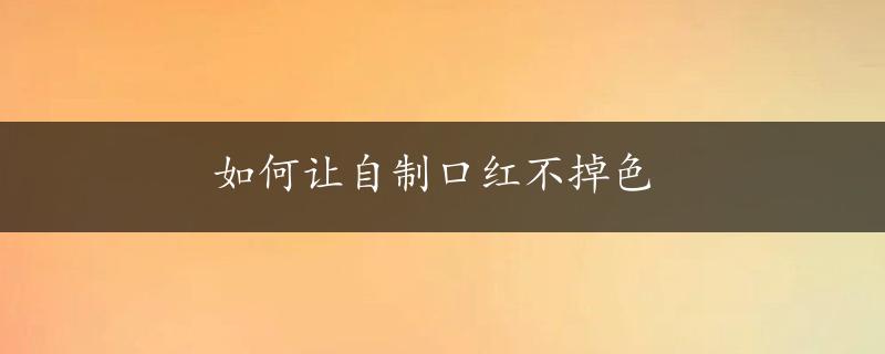 如何让自制口红不掉色