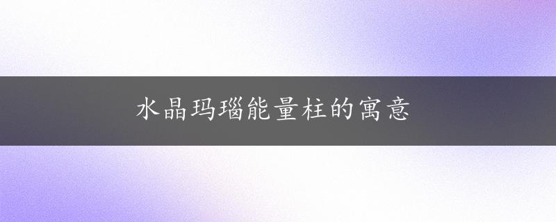 水晶玛瑙能量柱的寓意