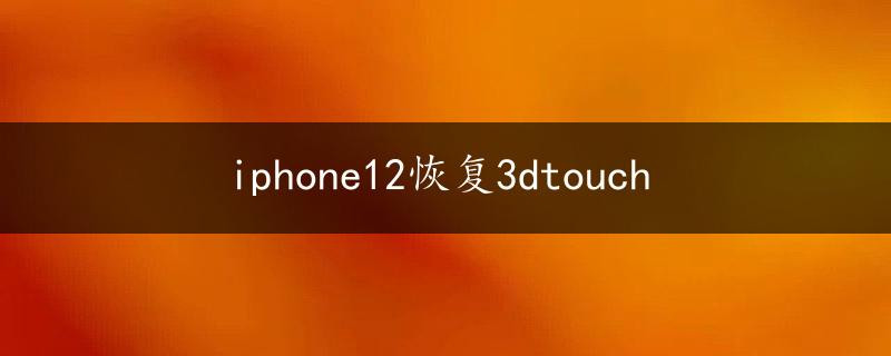 iphone12恢复3dtouch