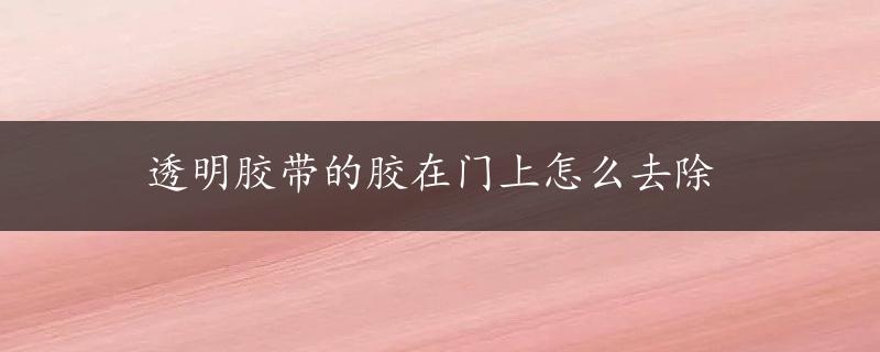 透明胶带的胶在门上怎么去除