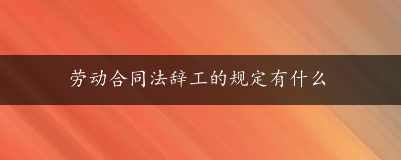 劳动合同法辞工的规定有什么