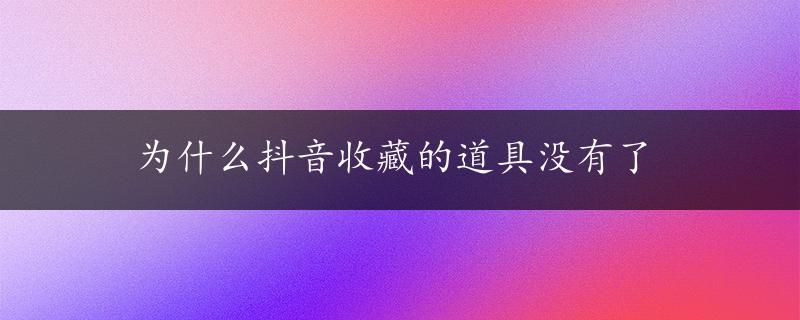 为什么抖音收藏的道具没有了