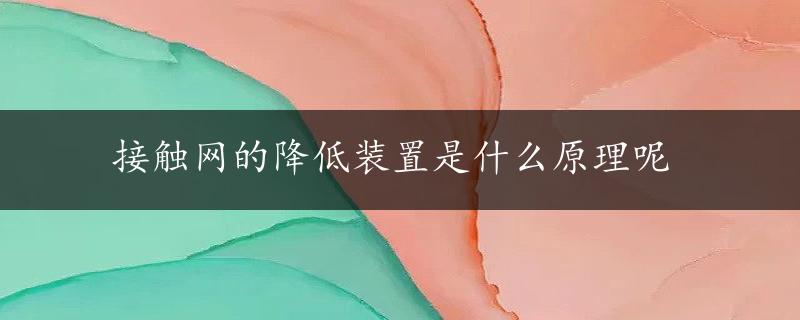 接触网的降低装置是什么原理呢