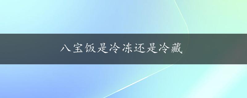 八宝饭是冷冻还是冷藏