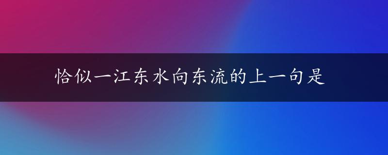 恰似一江东水向东流的上一句是