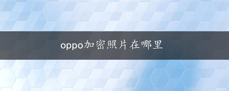 oppo加密照片在哪里