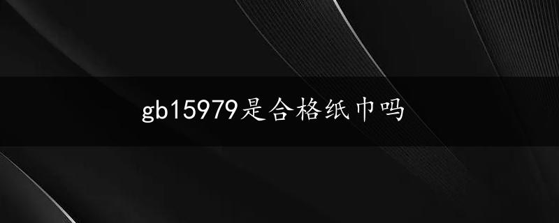 gb15979是合格纸巾吗