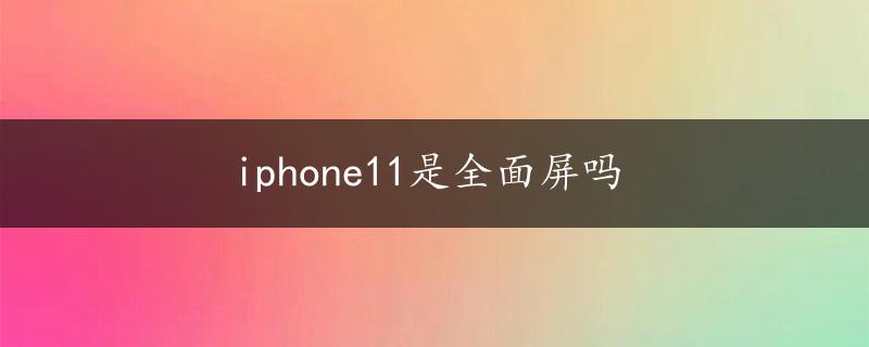 iphone11是全面屏吗