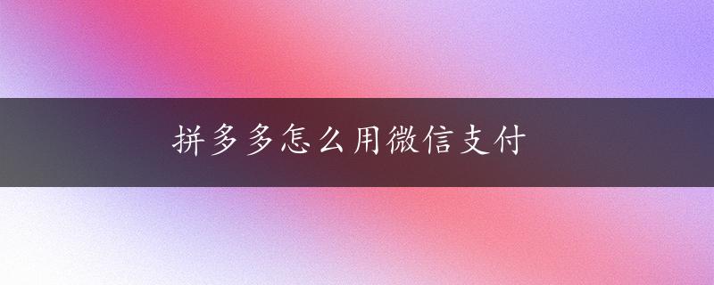 拼多多怎么用微信支付