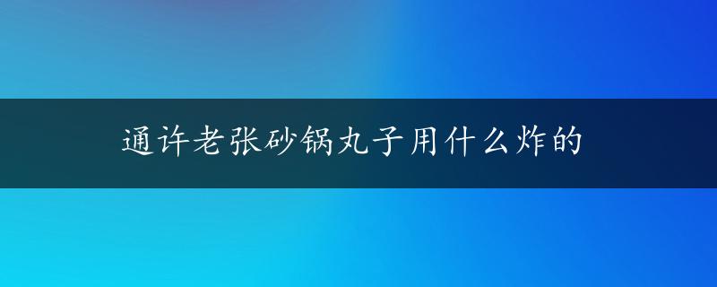 通许老张砂锅丸子用什么炸的