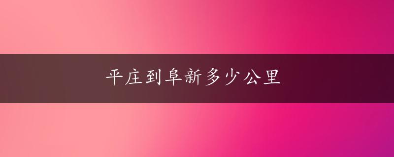 平庄到阜新多少公里