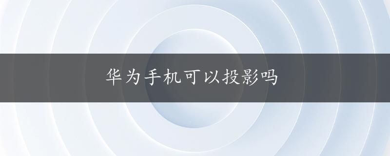 华为手机可以投影吗