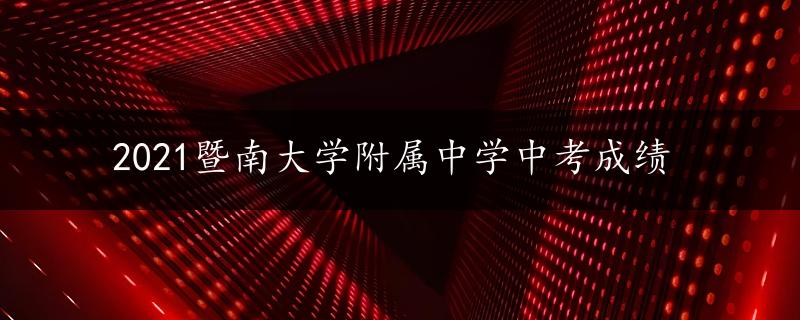 2021暨南大学附属中学中考成绩