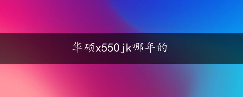 华硕x550jk哪年的