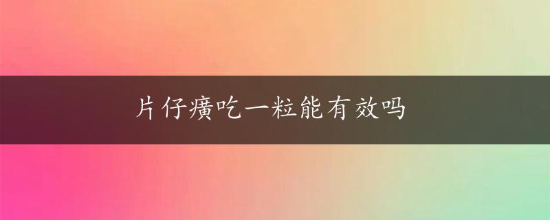 片仔癀吃一粒能有效吗