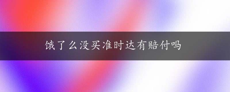 饿了么没买准时达有赔付吗