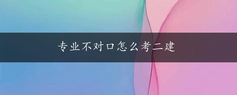 专业不对口怎么考二建