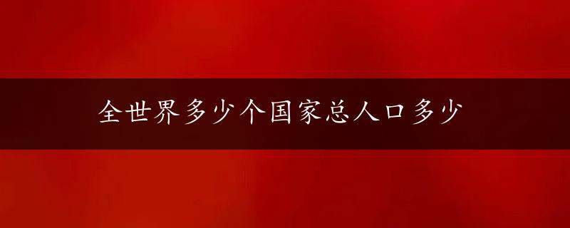 全世界多少个国家总人口多少