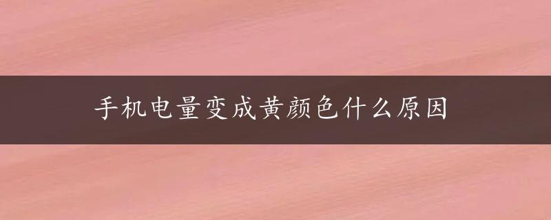 手机电量变成黄颜色什么原因