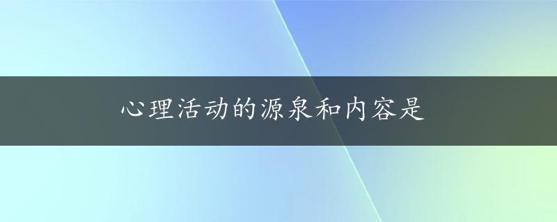 心理活动的源泉和内容是