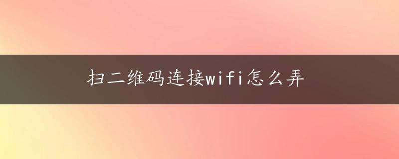 扫二维码连接wifi怎么弄