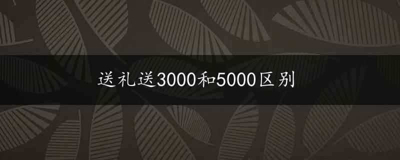 送礼送3000和5000区别