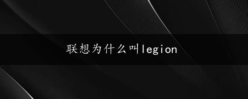 联想为什么叫legion