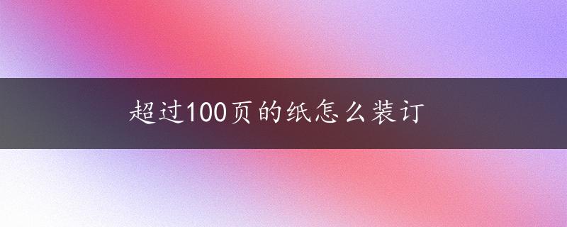 超过100页的纸怎么装订