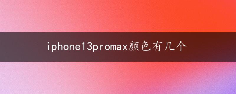 iphone13promax颜色有几个