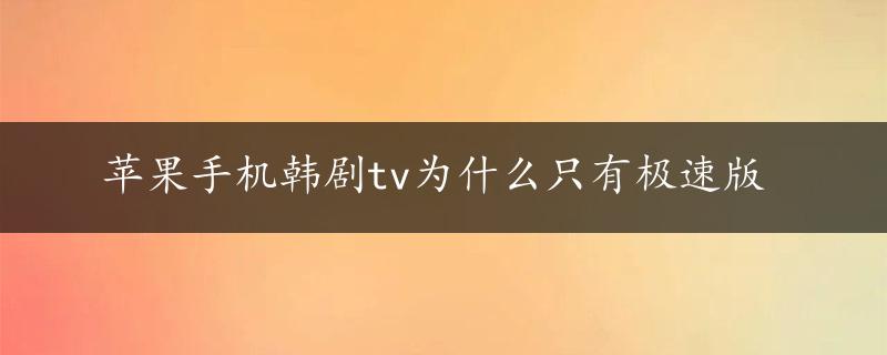 苹果手机韩剧tv为什么只有极速版