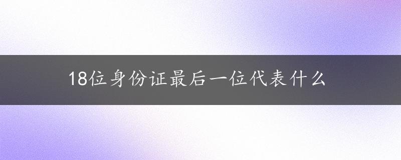 18位身份证最后一位代表什么