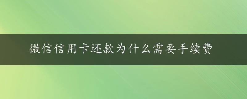 微信信用卡还款为什么需要手续费