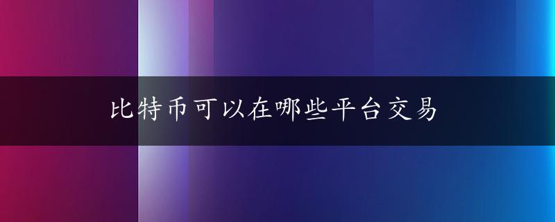 比特币可以在哪些平台交易