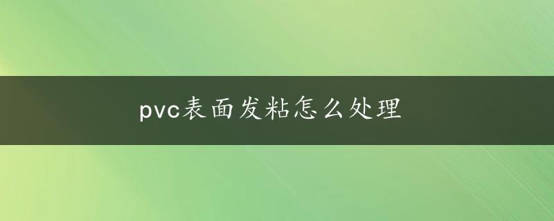 pvc表面发粘怎么处理