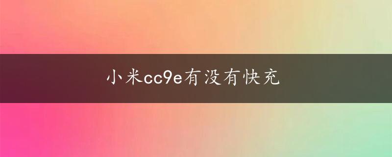 小米cc9e有没有快充