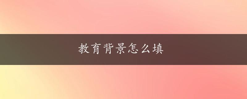 教育背景怎么填