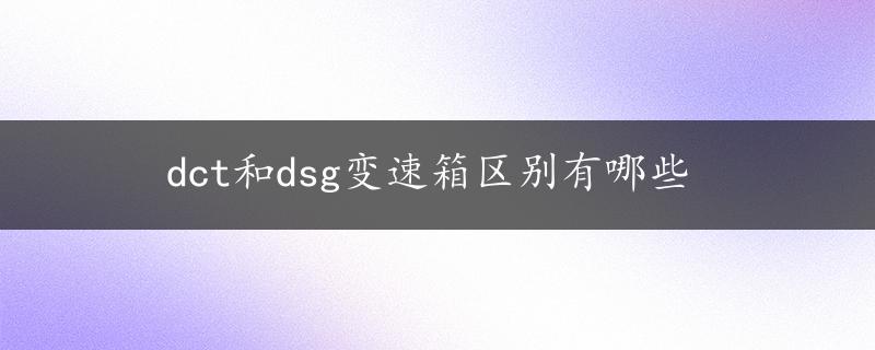 dct和dsg变速箱区别有哪些