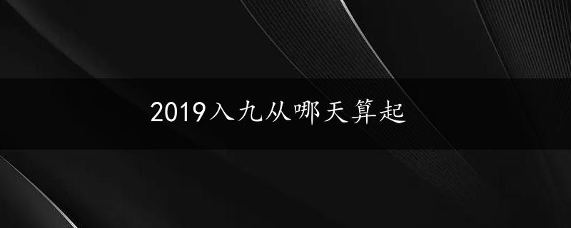 2019入九从哪天算起